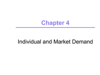 Chapter 4


Individual and Market Demand
 