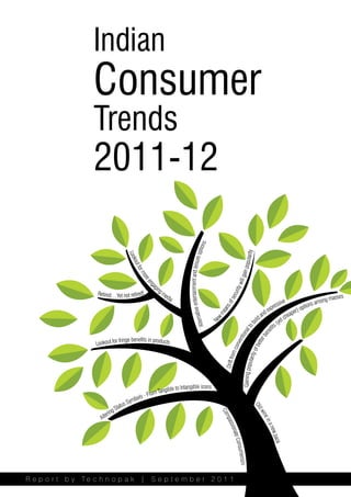Indian
                   Consumer
                   Trends
                   2011-12
                                                                                                                  ns
                                                                                                             optio




                                                                                                                                                      rity
                                       Loo




                                                                                                                                                popula
                                                                                    ntertainment and leisure
                                          kou
                                             t fo
                                                 rm




                                                                                                                                                gain
                                                   ore




                                                                                                                                           will
                                                       en




                                                        gin
                                                         ga




                                                                                                                                      rity




                                                           gm
                    Retired…Yet not retired!                 edi
                                                                                                                                   ecu




                                                                a                                                                                                                                         asses
                                                                                                                                                                                 e                   ong m
                                                                                                                               of s




                                                                                                                                                                          re ssiv           ptions am
                                                                            native e




                                                                                                                                                                      exp
                                                                                                                              s




                                                                                                                                                                                        r) o
                                                                                                                           ean




                                                                                                                                                                  and               eape
                                                                                                                         wm




                                                                                                                                                              old               t ch
                                                                                                                                                                             (ye
                                                                       Alter

                                                                                                                       Ne




                                                                                                                                                                        fits
                                                                                                                                                                          ob
                                                                                                                                                                      al t


                                                                                                                                                                     ne
                                                                                                                                                                  tion


                                                                                                                                                                   be




                              r fringe benefits in products
                    Lookout fo
                                                                                                                                                             ven


                                                                                                                                                              ter
                                                                                                                                                           bet
                                                                                                                                                         con


                                                                                                                                                      y of
                                                                                                                                     rom


                                                                                                                                                ularit
                                                                                                                              Drift f


                                                                                                                                     Gaining pop




                                                                to Intangible icons
                                                       Tangible
                                             ls - From
                                          mbo
                                    tus Sy
                                 Sta
                                                                                                                                                             Old




                             g
                         erin
                                                                                                                           Com




                                                                                                                                                                 win




                      Alt
                                                                                                                                                                    e in
                                                                                                                              pas




                                                                                                                                                                       a ne
                                                                                                                                 sion




                                                                                                                                                                           w pa
                                                                                                                                     ate C




                                                                                                                                                                               ck
                                                                                                                                          onsum
                                                                                                                                               erism




R e p o r t b y Te c h n o p a k | S e p t e m b e r 2 0 1 1
 