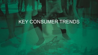 KEY CONSUMER TRENDS
 