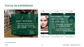 18 CLIENT NAME | PRESENTATION TITLECBRE
FOCUS ON EXPERIENCE
Source: Bruno Magli, Sephora
HEALTH & BEAUTY – SEPHORA
• Beauty Workshop
• Virtual Artist Tool
• Customers can virtually
try on different looks
• Share looks through
store-integrated iPads
LUXURY – BRUNO MAGLI
• New Manhattan store is
part retail, part museum
and includes a social café
 
