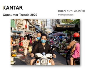 Consumer Trends 2020
BBGV 12th Feb 2020
Phil Worthington
 