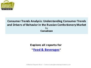 Consumer Trends Analysis: Understanding Consumer Trends
and Drivers of Behavior in the Russian Confectionery Market
by
Canadean
Explore all reports for
“Food & Beverages”
© Market Reports Store / Contact sales@marketreportsstore.com
 