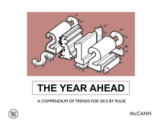 THE YEAR AHEAD
A COMPENDIUM OF TRENDS FOR 2012 BY PULSE
 