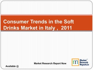 Consumer Trends in the Soft
Drinks Market in Italy , 2011




              Market Research Report Now
Available @
 