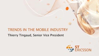 TRENDS IN THE MOBILE INDUSTRY
Thierry Tingaud, Senior Vice President




1      CONFIDENTIAL   5/18/2010
 