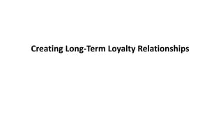 Creating Long-Term Loyalty Relationships
 
