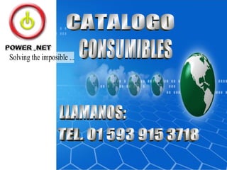 Solving the imposible ... CATALOGO CONSUMIBLES TEL. 01 593 915 3718 LLAMANOS: 