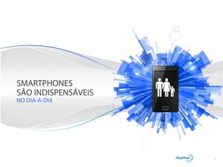 SMARTPHONES
SÃO INDISPENSÁVEIS
NO DIA-A-DIA

5

 