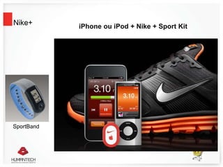 Nike+ iPhone ou iPod + Nike + Sport Kit
SportBand
 