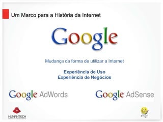 Mudança da forma de utilizar a Internet
Experiência de Uso
Experiência de Negócios
Um Marco para a História da Internet
 