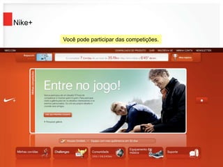 Nike+
Você pode participar das competições.
 