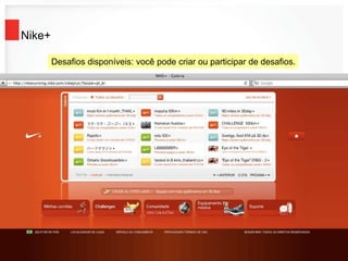 Nike+
Desafios disponíveis: você pode criar ou participar de desafios.
 