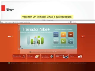 Nike+
Você tem um treinador virtual a sua disposição.
 
