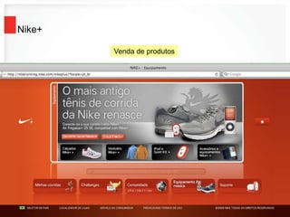 Nike+
Venda de produtos
 