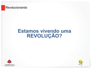 Revolucionando
Estamos vivendo uma
REVOLUÇÃO?
 