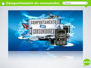 Comportamento do consumidor   Buscar...
 