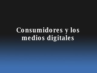 Consumidores y los medios digitales 