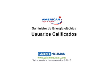 www.gabrielneuman.com
Todos los derechos reservados © 2017
Usuarios Calificados
Suministro de Energía eléctrica
 
