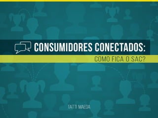 Consumidores conectados  : como fica o SAC?