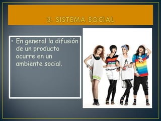 • En general la difusión
  de un producto
  ocurre en un
  ambiente social.
 
