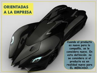 Cuando el producto
  es nuevo para la
  compañía, se le
considera nuevo. En
 esta definición no
 se considera si el
   producto es en
realidad nuevo para
   EL MERCADO.
 