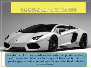 se enfoca en las características inherentes del producto mismo,
  así como en los distintos efectos que dichas características
 pueden generar sobre los patrones de uso establecidos de los
                          consumidores.
 