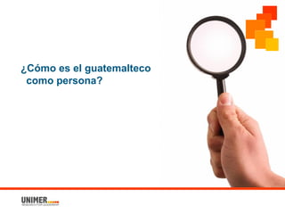 ¿Cómo es el guatemalteco
como persona?
 