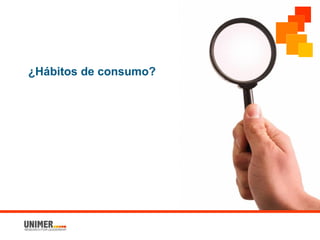 ¿Hábitos de consumo?
 