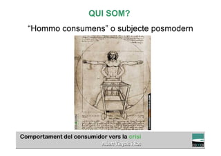 QUI SOM?
“Hommo consumens” o subjecte posmodern




                                                    TÍTOL PROPI:

      GRADUAT EN DIRECCIÓ DE COMERÇ I DISTRIBUCIÓ
 