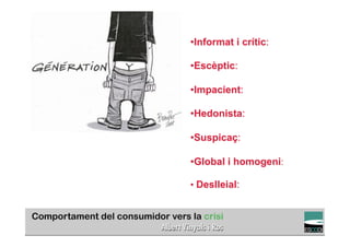 • Informat i crític:

                         • Escèptic:

                         • Impacient:

                         • Hedonista:

                         • Suspicaç:

                         • Global i homogeni:

                         •  Deslleial:


                                                TÍTOL PROPI:

GRADUAT EN DIRECCIÓ DE COMERÇ I DISTRIBUCIÓ
 