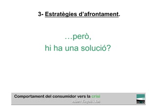 3- Estratègies d’afrontament.


         …però,
   hi ha una solució?




                                              TÍTOL PROPI:

GRADUAT EN DIRECCIÓ DE COMERÇ I DISTRIBUCIÓ
 
