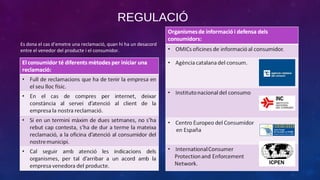 REGULACIÓ
Es dona el cas d’emetre una reclamació, quan hi ha un desacord
entre el venedor del producte i el consumidor.

 