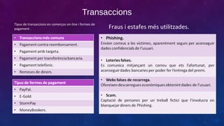 Transaccions
Tipus de transaccions en comerços on-line i formes de
pagament .

Fraus i estafes més utilitzades.

 