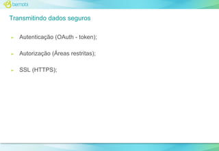 Transmitindo dados seguros
➢

Autenticação (OAuth - token);

➢

Autorização (Áreas restritas);

➢

SSL (HTTPS);

 