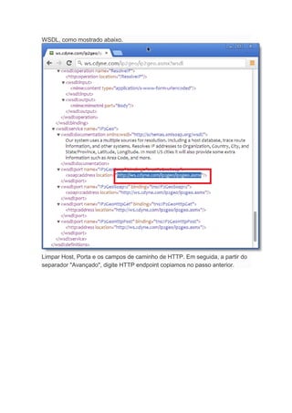 WSDL, como mostrado abaixo.
Limpar Host, Porta e os campos de caminho de HTTP. Em seguida, a partir do
separador "Avançado", digite HTTP endpoint copiamos no passo anterior.
 