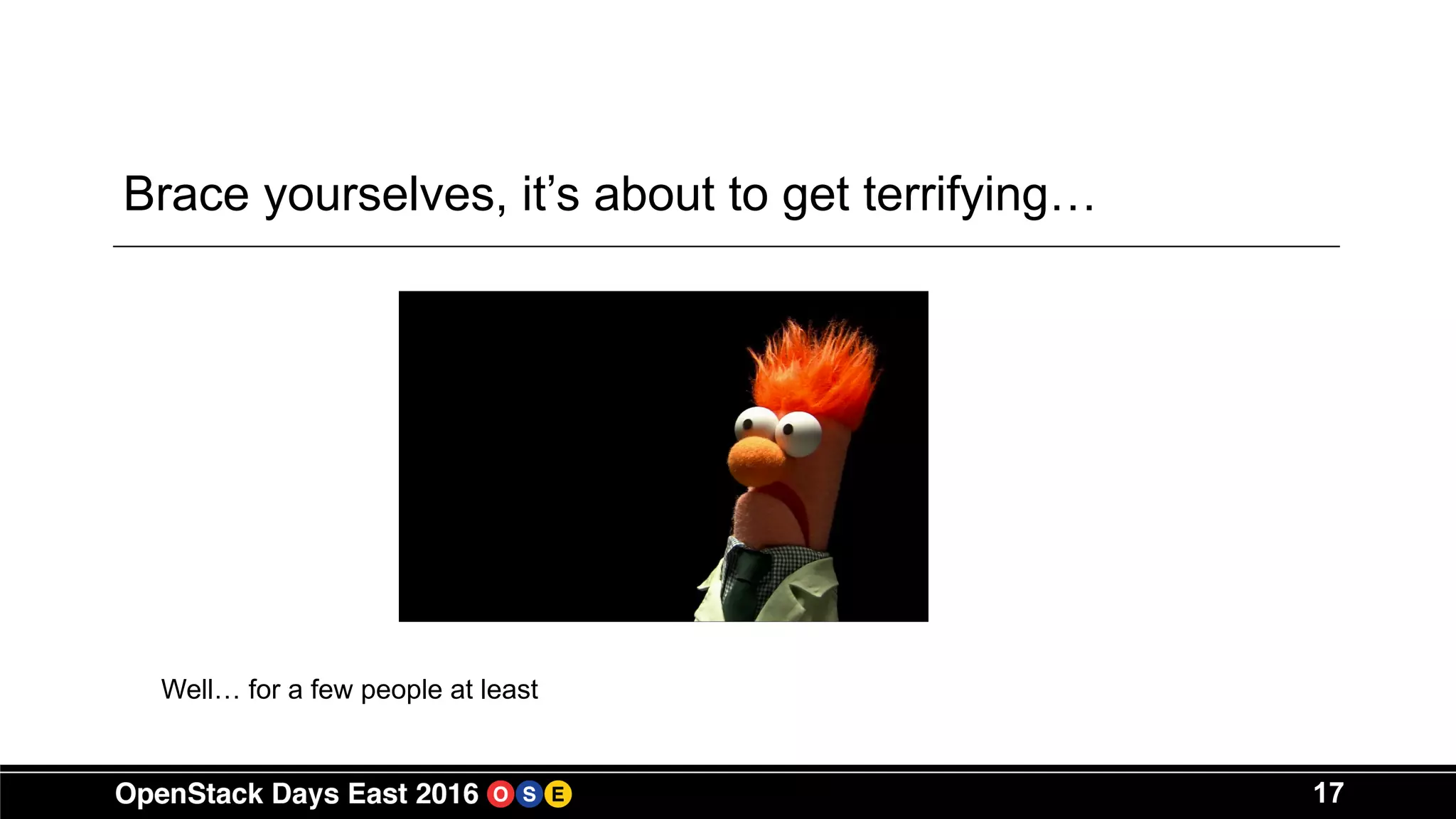 17
Brace yourselves, it’s about to get terrifying…
Well… for a few people at least
 