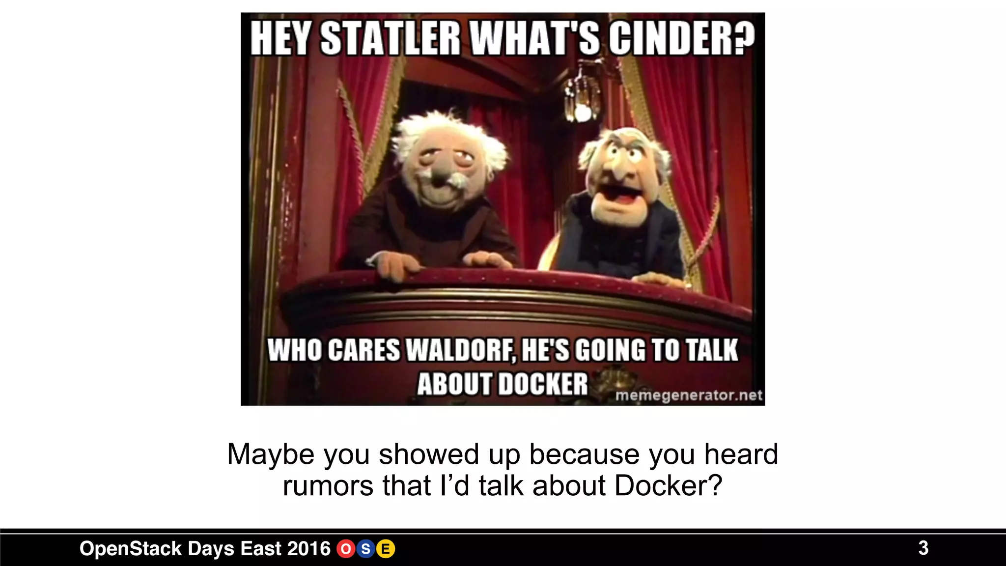 3
Maybe you showed up because you heard
rumors that I’d talk about Docker?
 