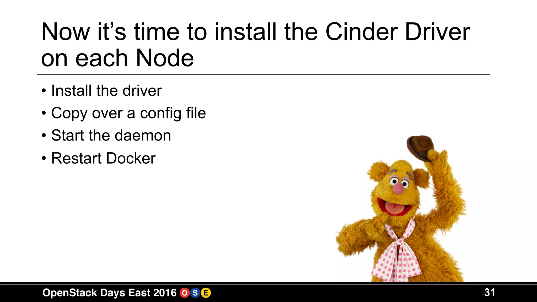 31
Now it’s time to install the Cinder Driver
on each Node
• Install the driver
• Copy over a config file
• Start the daemon
• Restart Docker
 