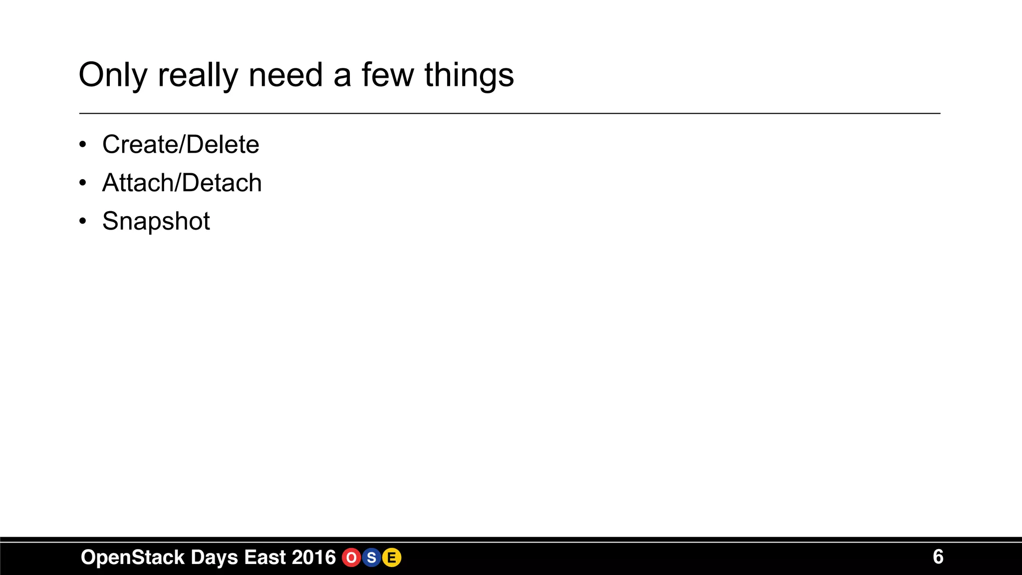 6
Only really need a few things
• Create/Delete
• Attach/Detach
• Snapshot
 