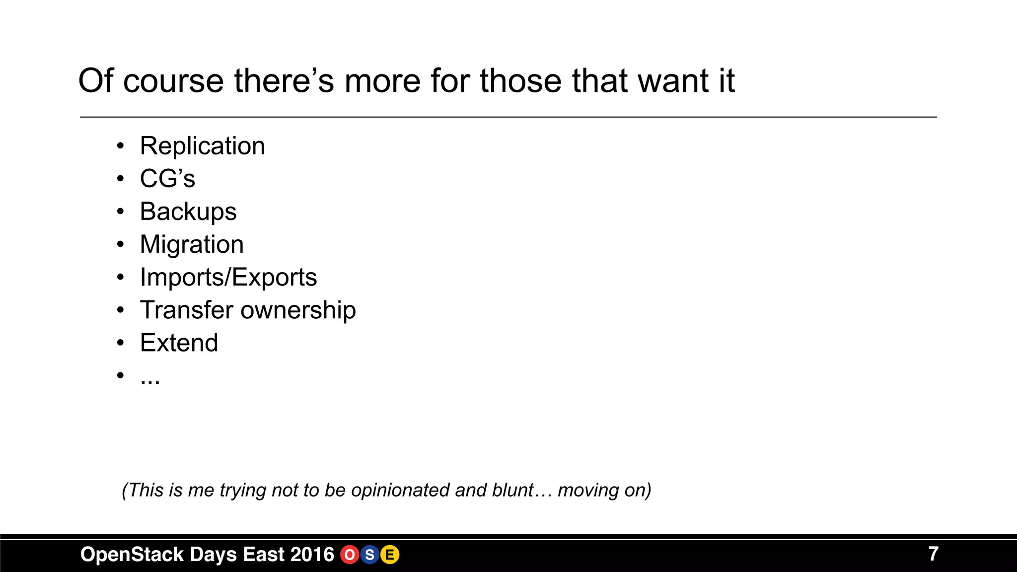 7
Of course there’s more for those that want it
• Replication
• CG’s
• Backups
• Migration
• Imports/Exports
• Transfer ownership
• Extend
• ...
(This is me trying not to be opinionated and blunt… moving on)
 