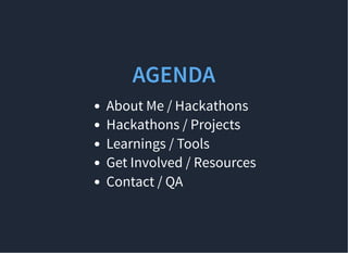 AGENDA
About Me / Hackathons
Hackathons / Projects
Learnings / Tools
Get Involved / Resources
Contact / QA
 