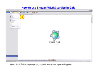 How to use Bhuvan WMTS service in Gaia

               1




1- Select Tools Add Layer option, a panel to add the layer will appear
 