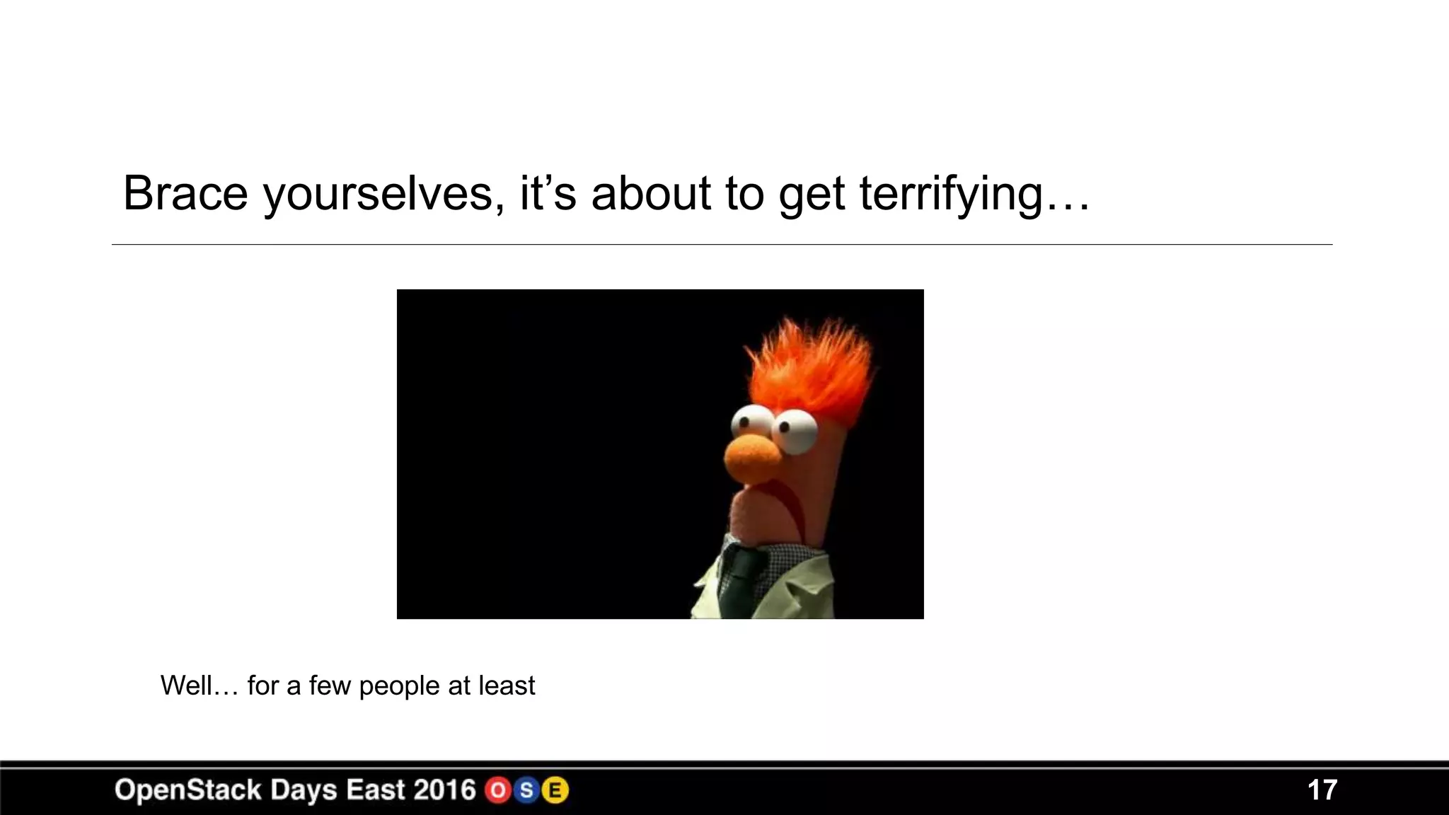 17
Brace yourselves, it’s about to get terrifying…
Well… for a few people at least
 