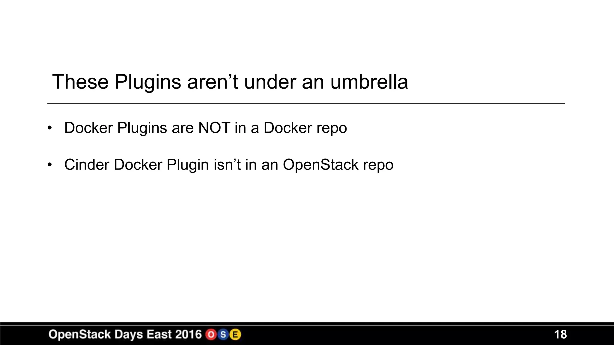 18
These Plugins aren’t under an umbrella
• Docker Plugins are NOT in a Docker repo
• Cinder Docker Plugin isn’t in an OpenStack repo
 
