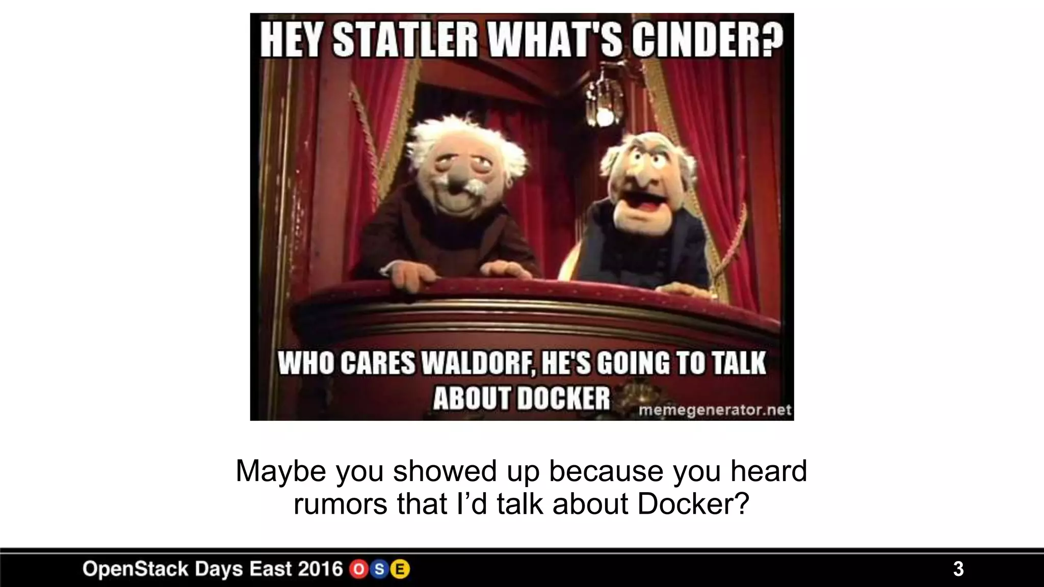 3
Maybe you showed up because you heard
rumors that I’d talk about Docker?
 