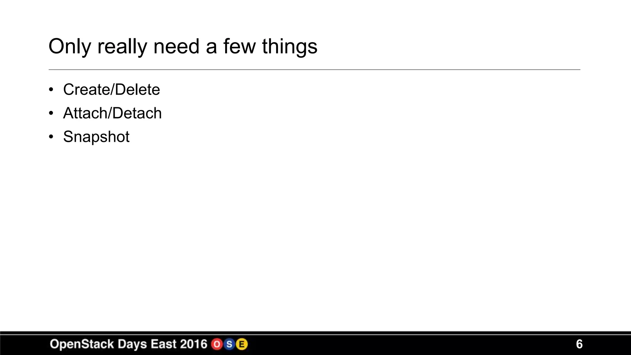 6
Only really need a few things
• Create/Delete
• Attach/Detach
• Snapshot
 