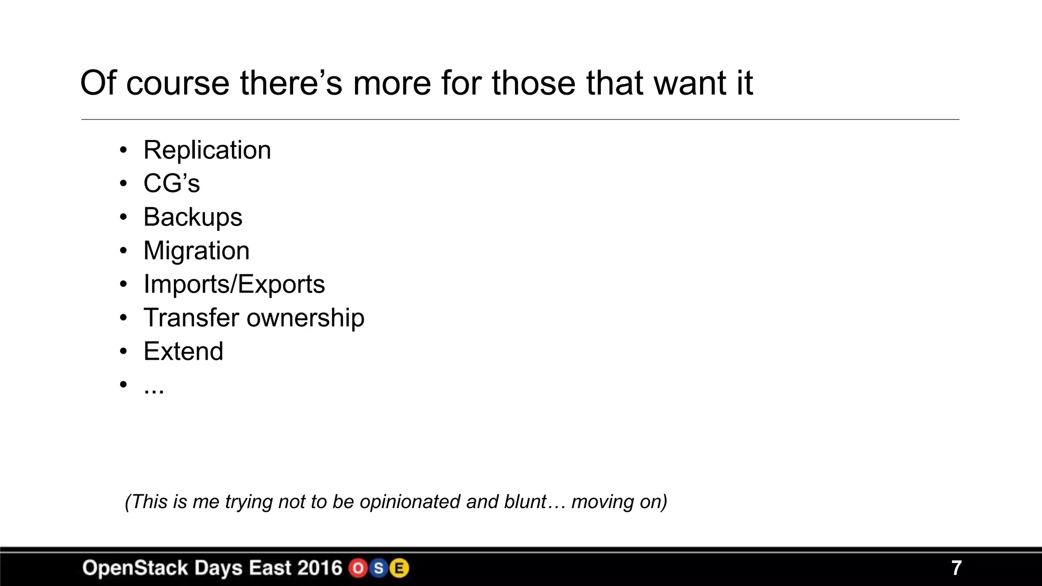 7
Of course there’s more for those that want it
• Replication
• CG’s
• Backups
• Migration
• Imports/Exports
• Transfer ownership
• Extend
• ...
(This is me trying not to be opinionated and blunt… moving on)
 