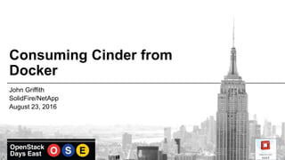 Consuming Cinder from
Docker
John Griffith
SolidFire/NetApp
August 23, 2016
 