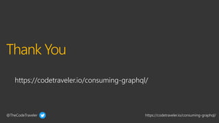 @TheCodeTraveler https://codetraveler.io/consuming-graphql/
Thank You
https://codetraveler.io/consuming-graphql/
 