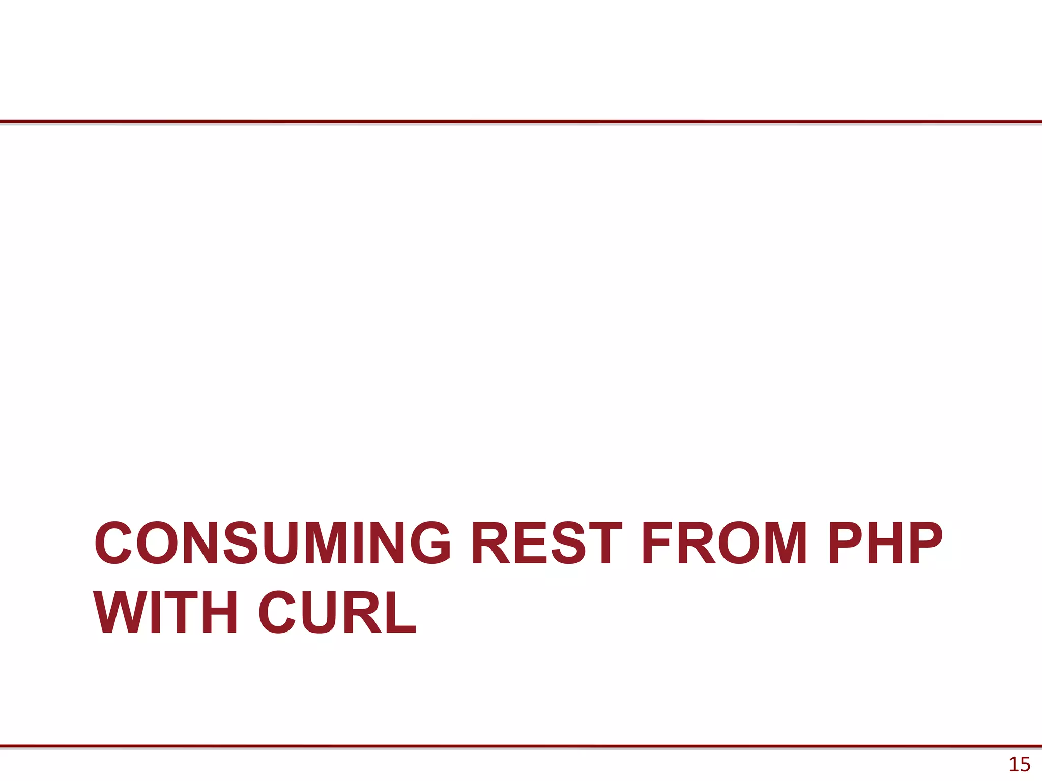 CONSUMING REST FROM PHP
WITH CURL

                          15
 